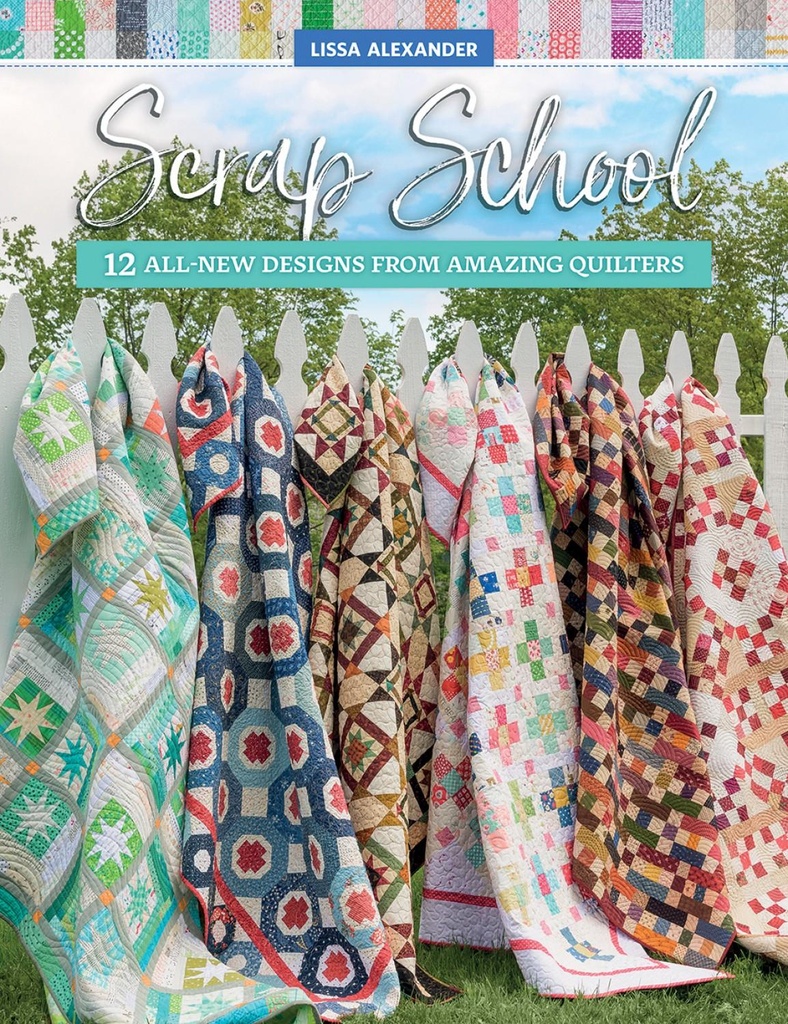 Martingale Scrap School 12 All New Designs from Amazing Quilters by Lissa Alexander B1547T